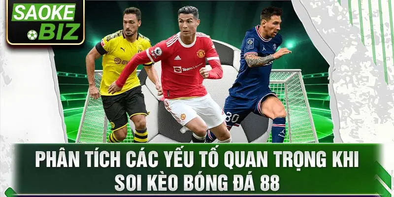 Phân tích các yếu tố quan trọng khi soi kèo bóng đá 88