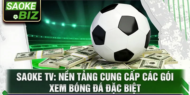 Saoke TV: nền tảng cung cấp các gói xem bóng đá đặc biệt