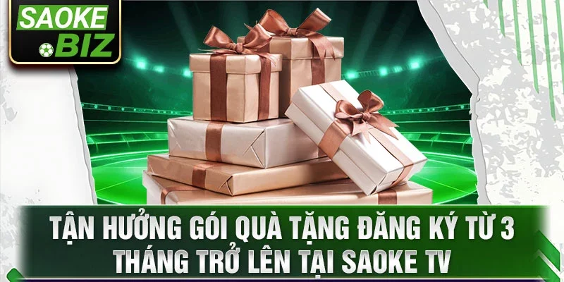 Tận hưởng gói quà tặng đăng ký từ 3 tháng trở lên tại Saoke TV