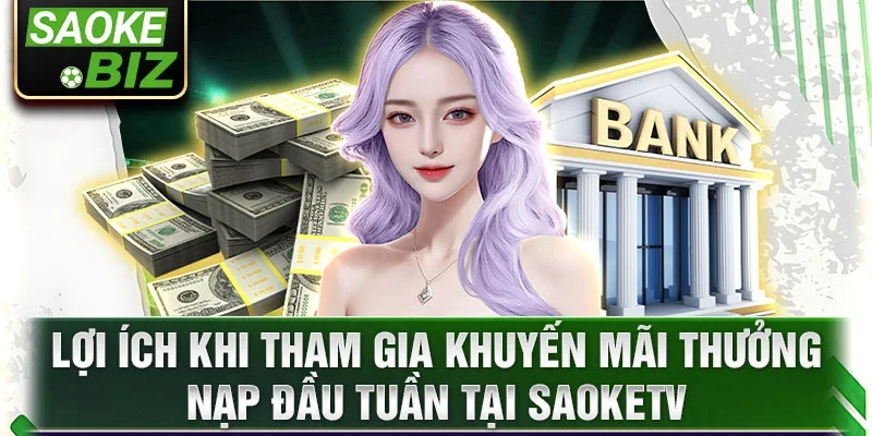 Lợi ích khi tham gia khuyến mãi thưởng nạp đầu tuần tại SaokeTV