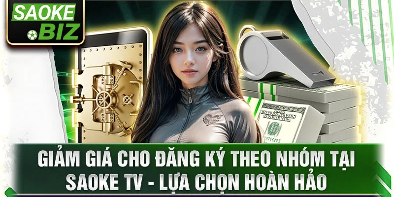 Giảm giá cho đăng ký theo nhóm tại Saoke TV - Lựa chọn hoàn hảo